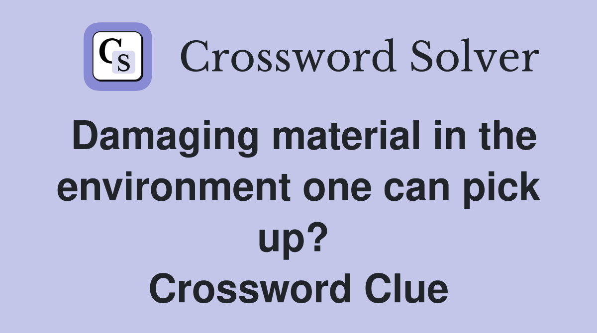Damaging material in the environment one can pick up?  Crossword Clue