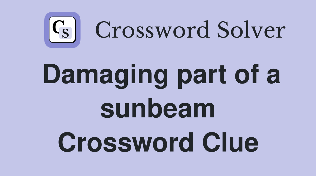 Damaging part of a sunbeam Crossword Clue