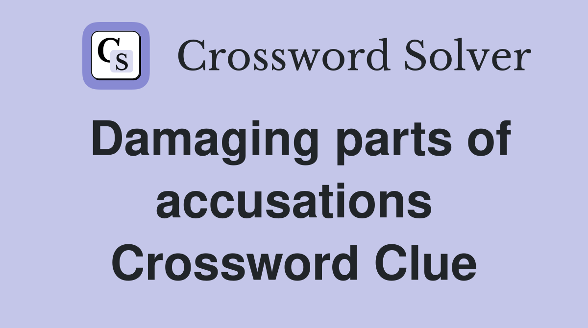 Damaging parts of accusations Crossword Clue
