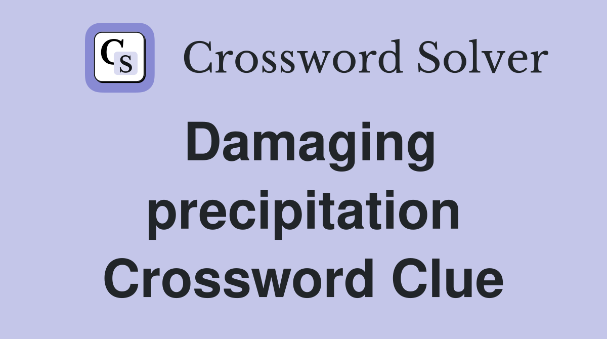 Damaging precipitation Crossword Clue