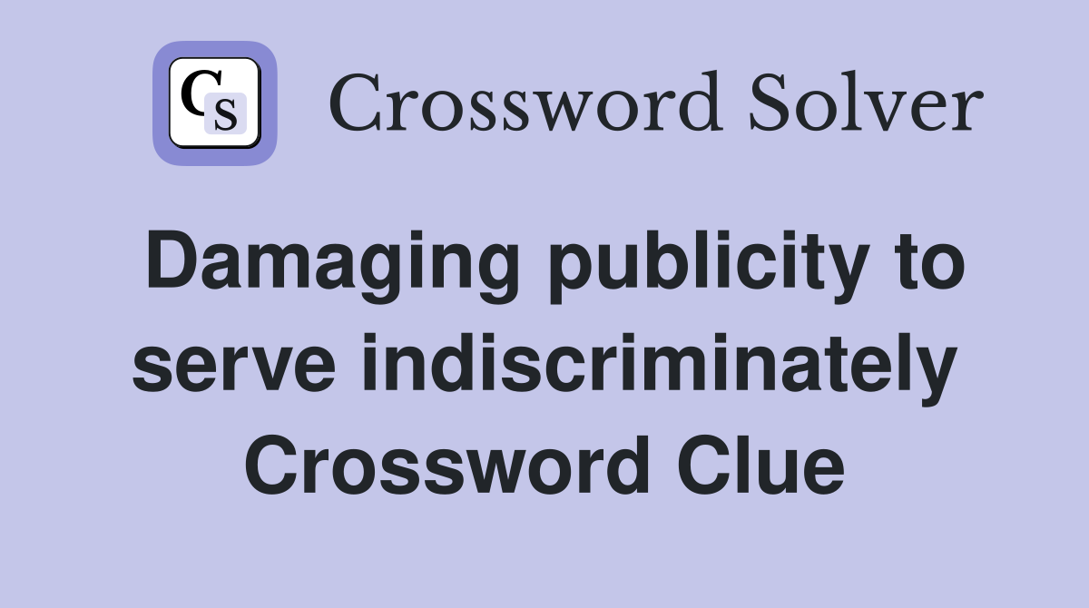 Damaging publicity to serve indiscriminately Crossword Clue