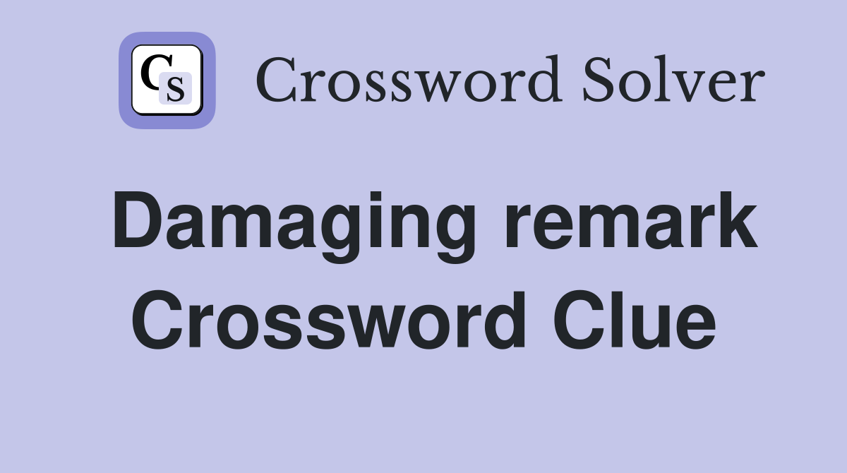 Damaging remark Crossword Clue