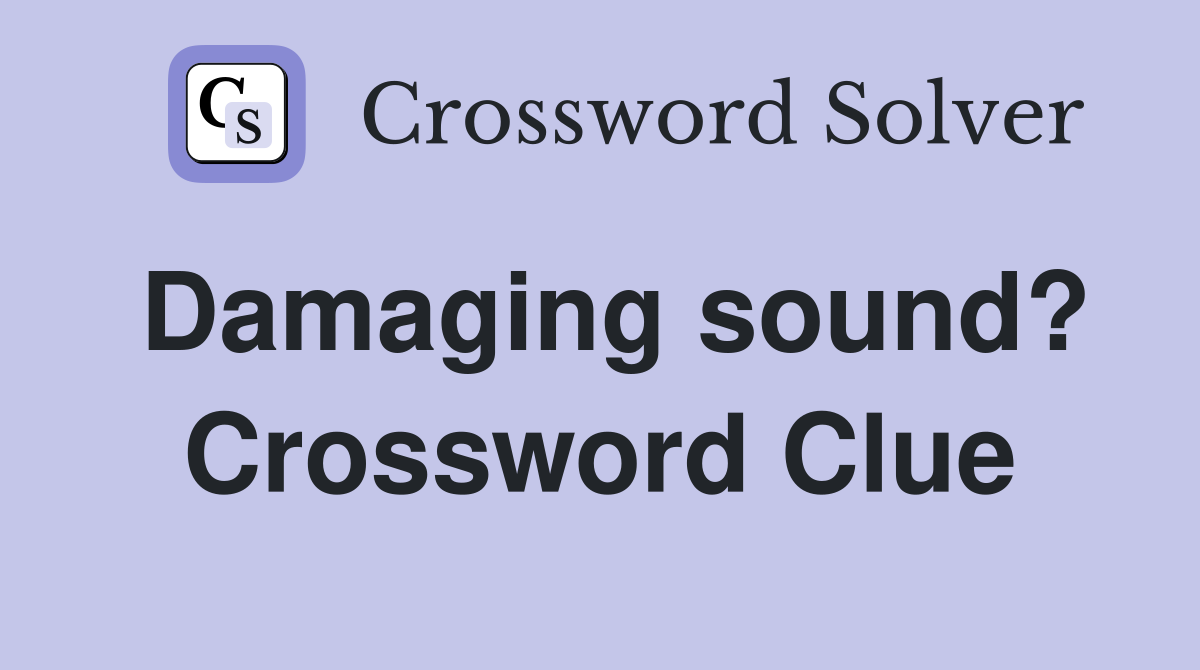 Damaging sound? Crossword Clue