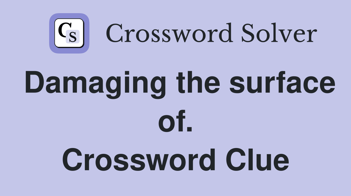 Damaging the surface of. Crossword Clue