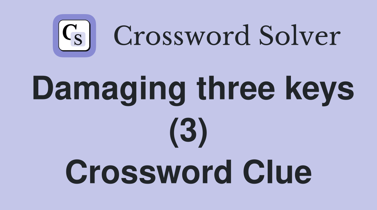 Damaging three keys (3) Crossword Clue