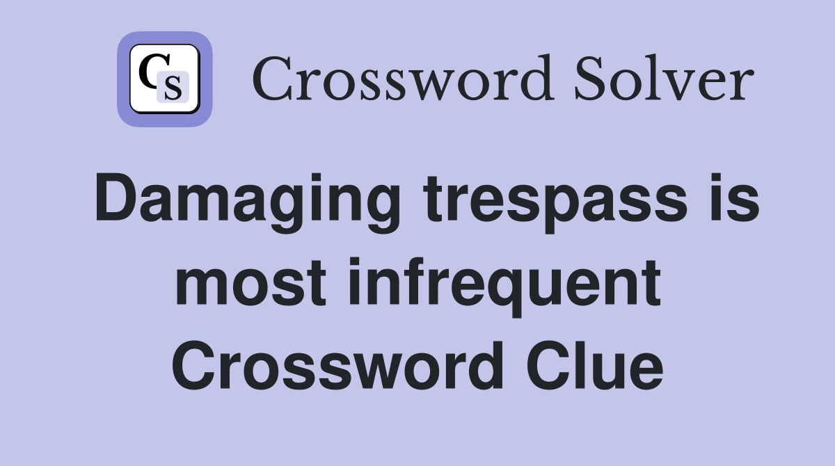 Damaging trespass is most infrequent Crossword Clue