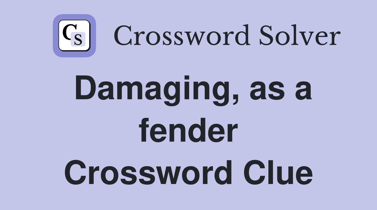 Damaging, as a fender Crossword Clue