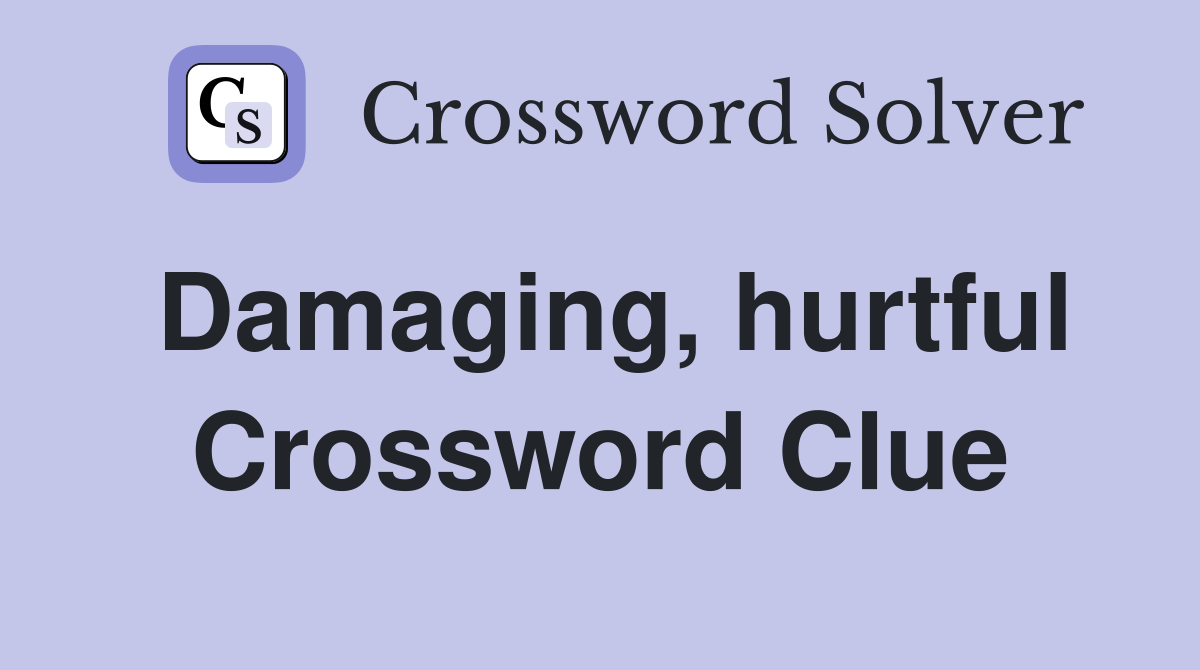 Damaging, hurtful Crossword Clue