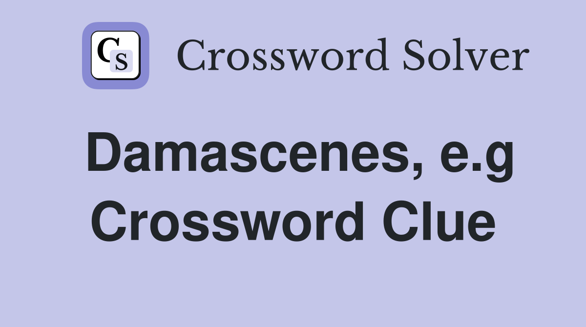 Damascenes, e.g Crossword Clue