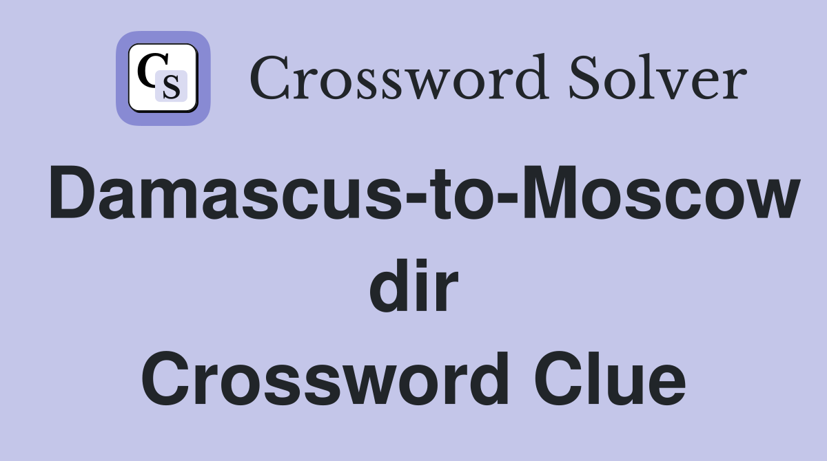 Damascus-to-Moscow dir Crossword Clue