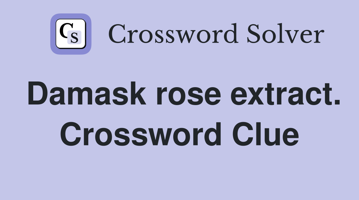 Damask rose extract. Crossword Clue