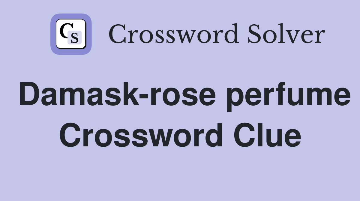 Damask-rose perfume Crossword Clue