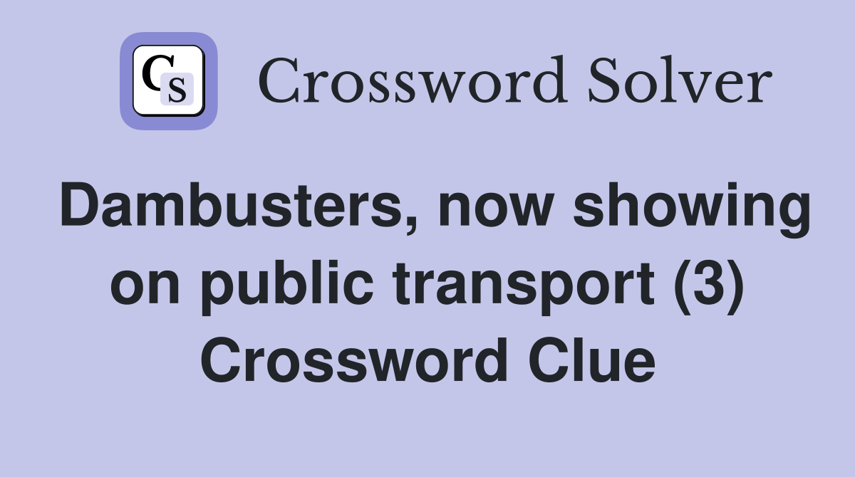 Dambusters, now showing on public transport (3) Crossword Clue