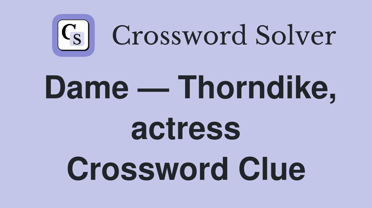 Dame — Thorndike, actress Crossword Clue