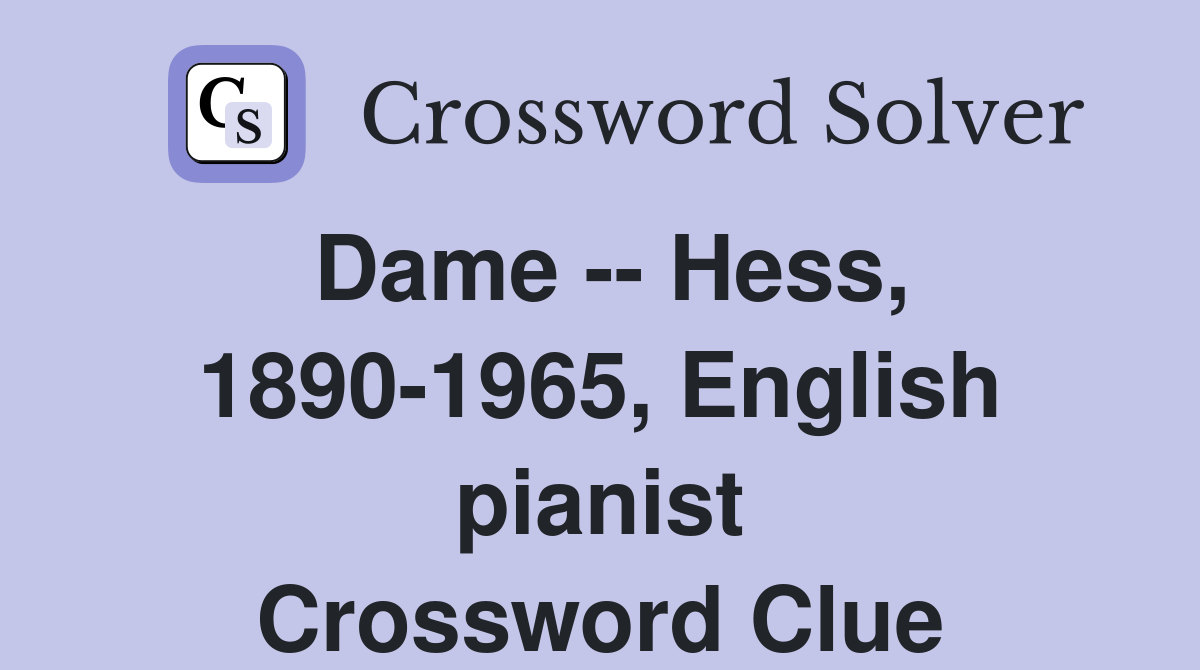 Dame -- Hess, 1890-1965, English pianist Crossword Clue