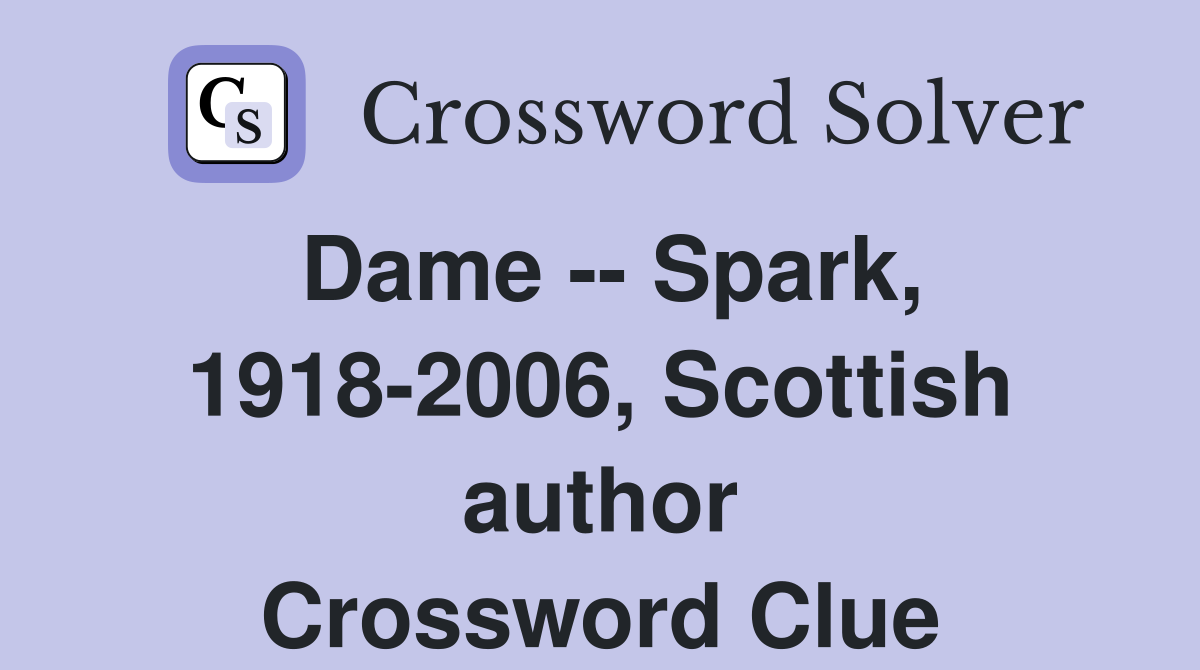 Dame -- Spark, 1918-2006, Scottish author Crossword Clue