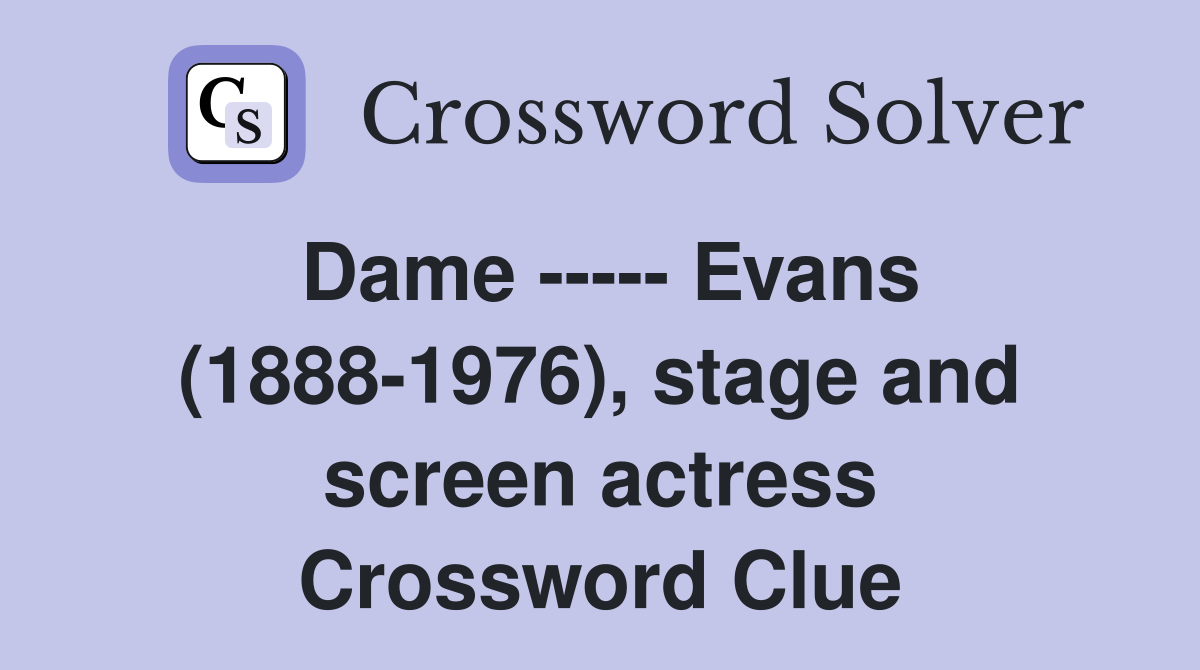 Dame ----- Evans (1888-1976), stage and screen actress Crossword Clue