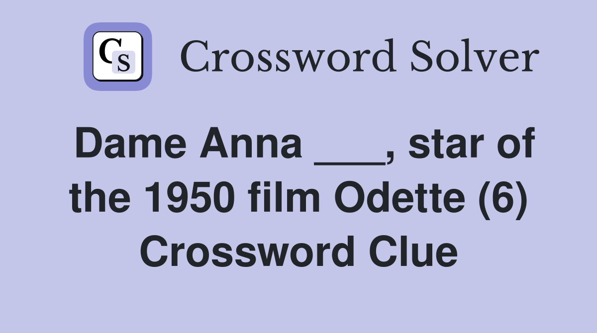 Dame Anna ___, star of the 1950 film Odette (6) Crossword Clue