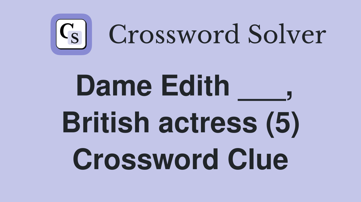 Dame Edith ___, British actress (5) Crossword Clue