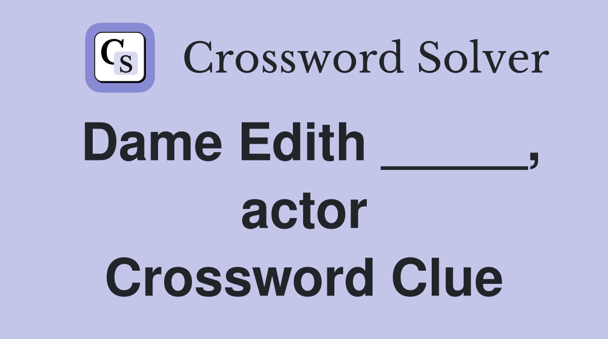 Dame Edith _____, actor Crossword Clue