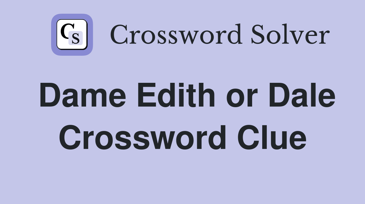 Dame Edith or Dale Crossword Clue