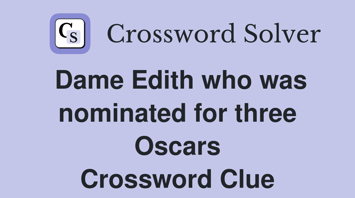 Dame Edith who was nominated for three Oscars Crossword Clue