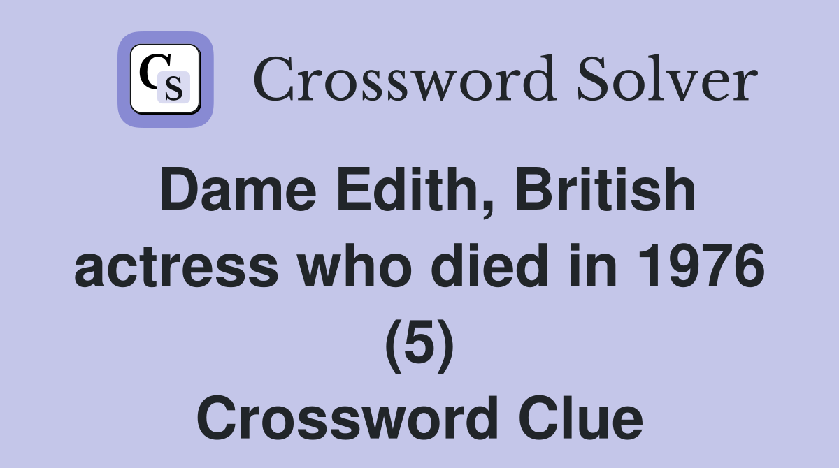 Dame Edith, British actress who died in 1976 (5) Crossword Clue