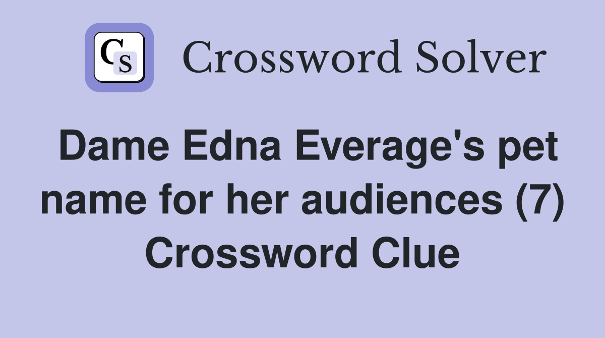 Dame Edna Everage's pet name for her audiences (7) Crossword Clue