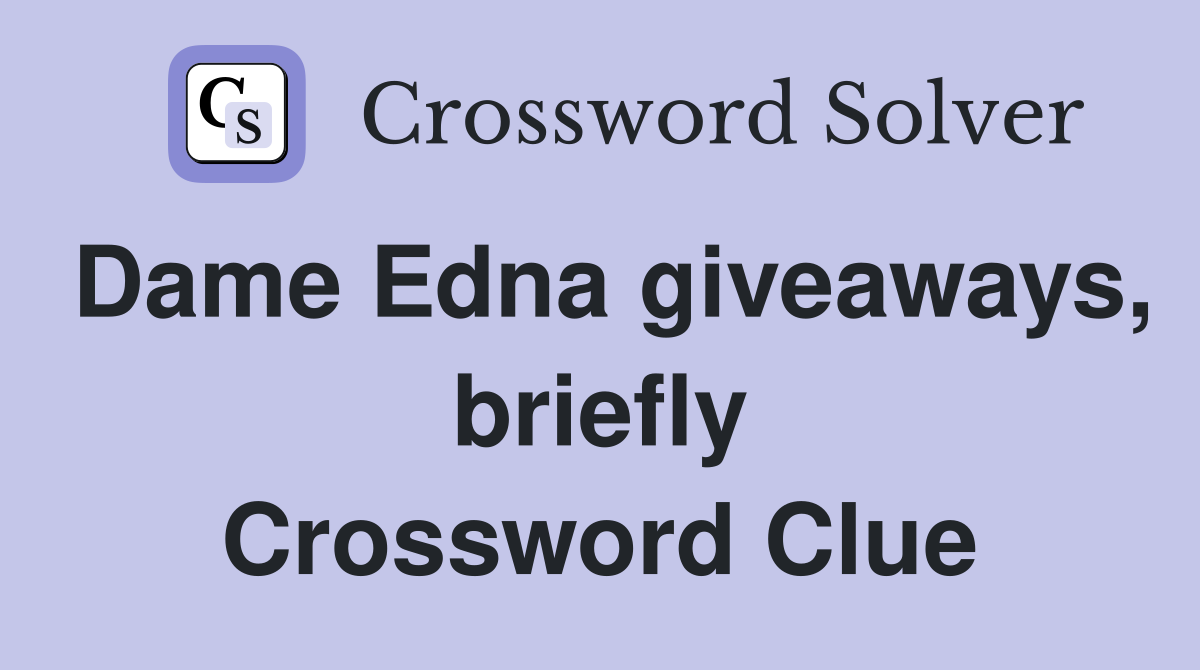 Dame Edna giveaways, briefly Crossword Clue