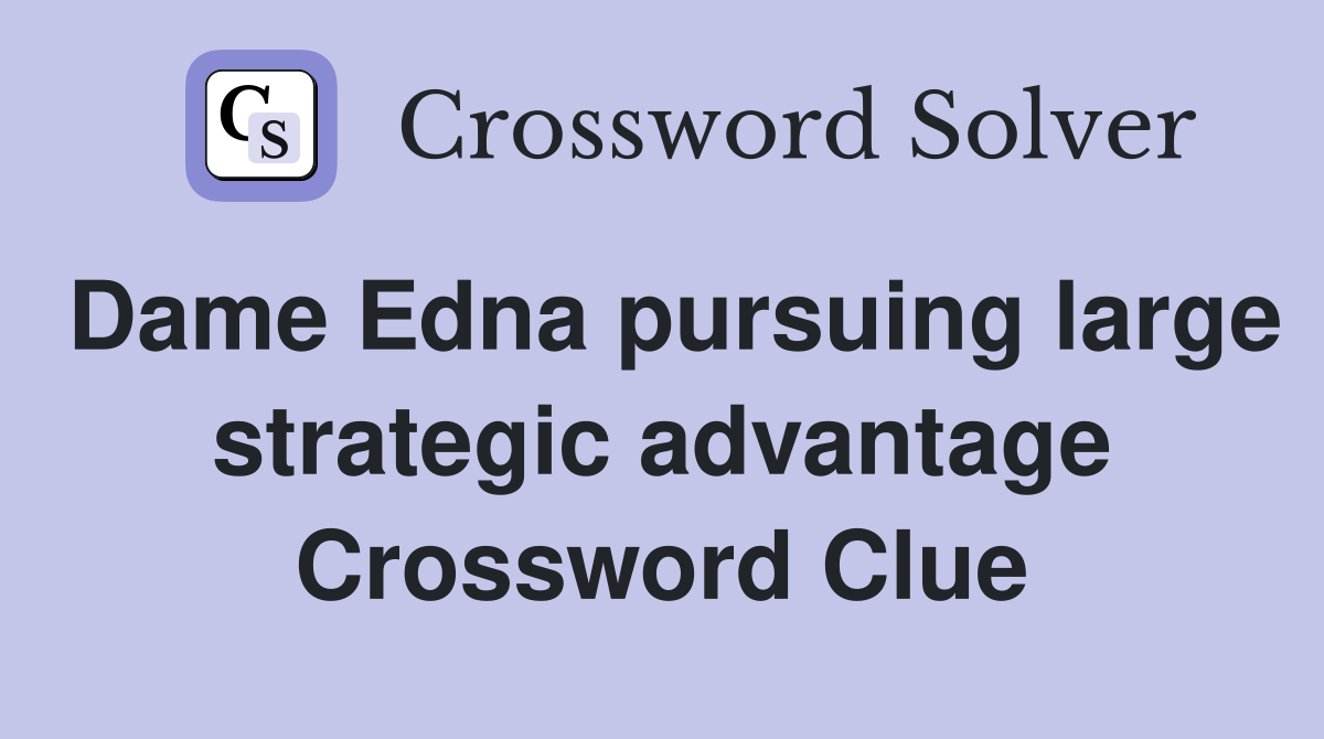 Dame Edna pursuing large strategic advantage Crossword Clue
