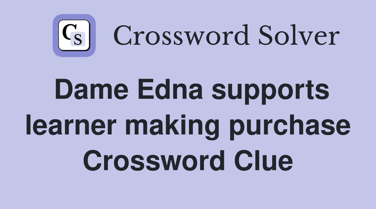 Dame Edna supports learner making purchase Crossword Clue