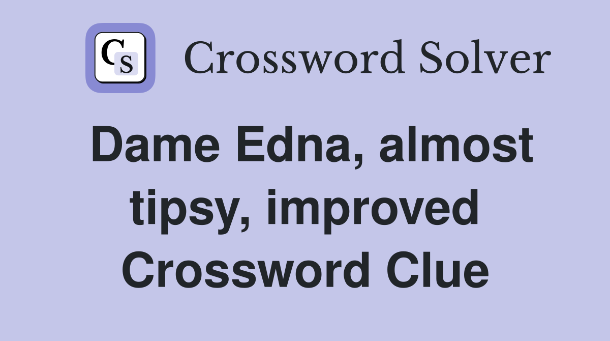 Dame Edna, almost tipsy, improved Crossword Clue