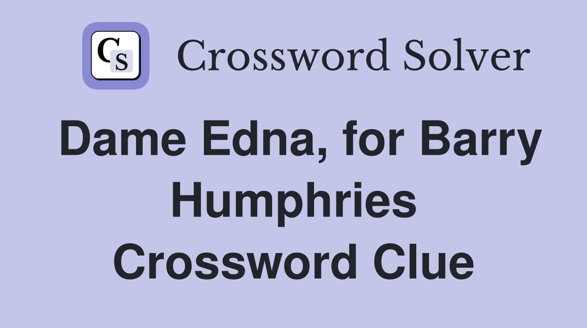 Dame Edna, for Barry Humphries Crossword Clue