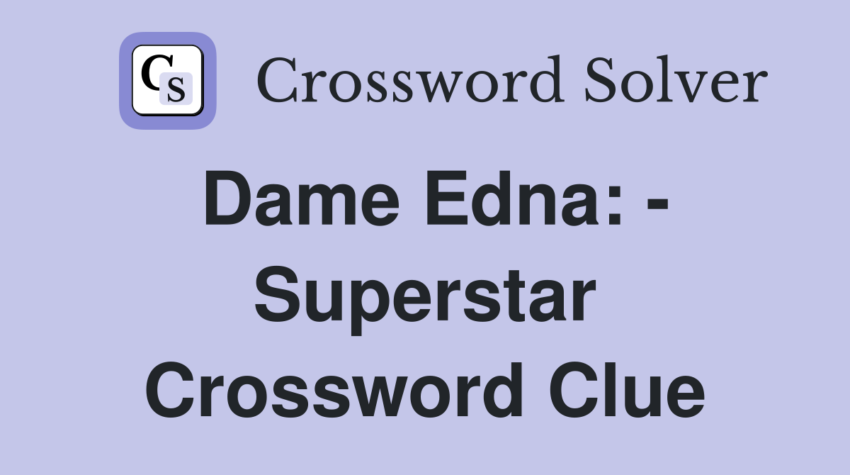 Dame Edna: - Superstar Crossword Clue