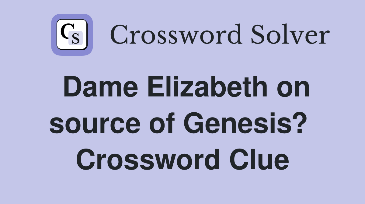 Dame Elizabeth on source of Genesis?  Crossword Clue