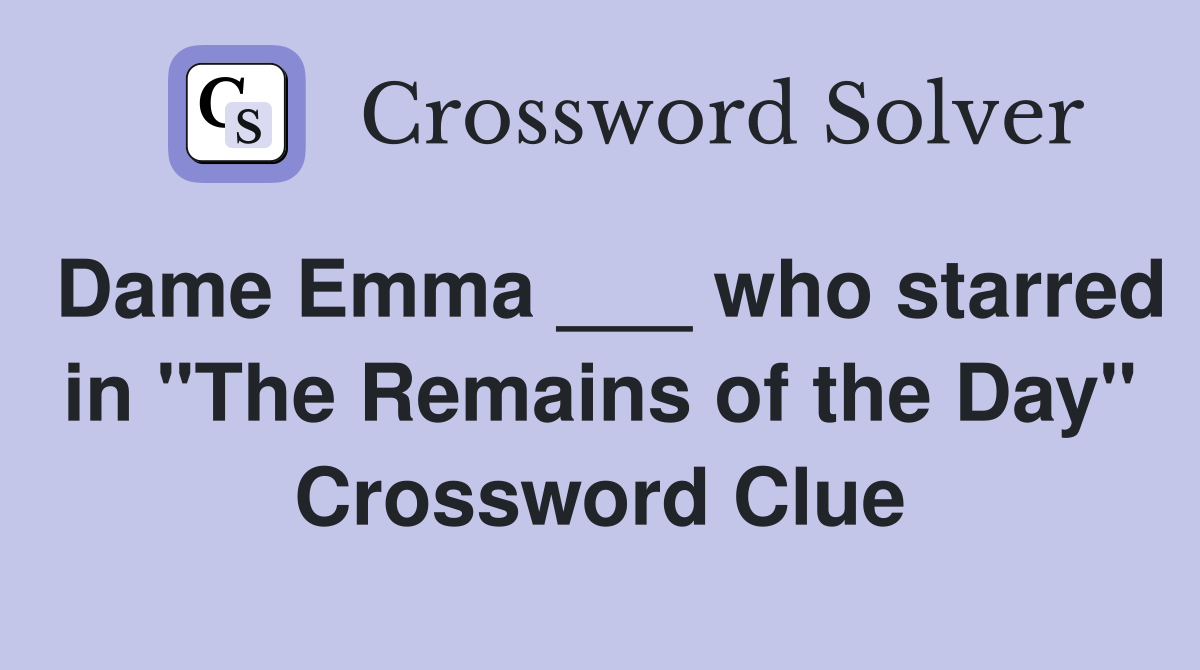 Dame Emma ___ who starred in "The Remains of the Day" Crossword Clue