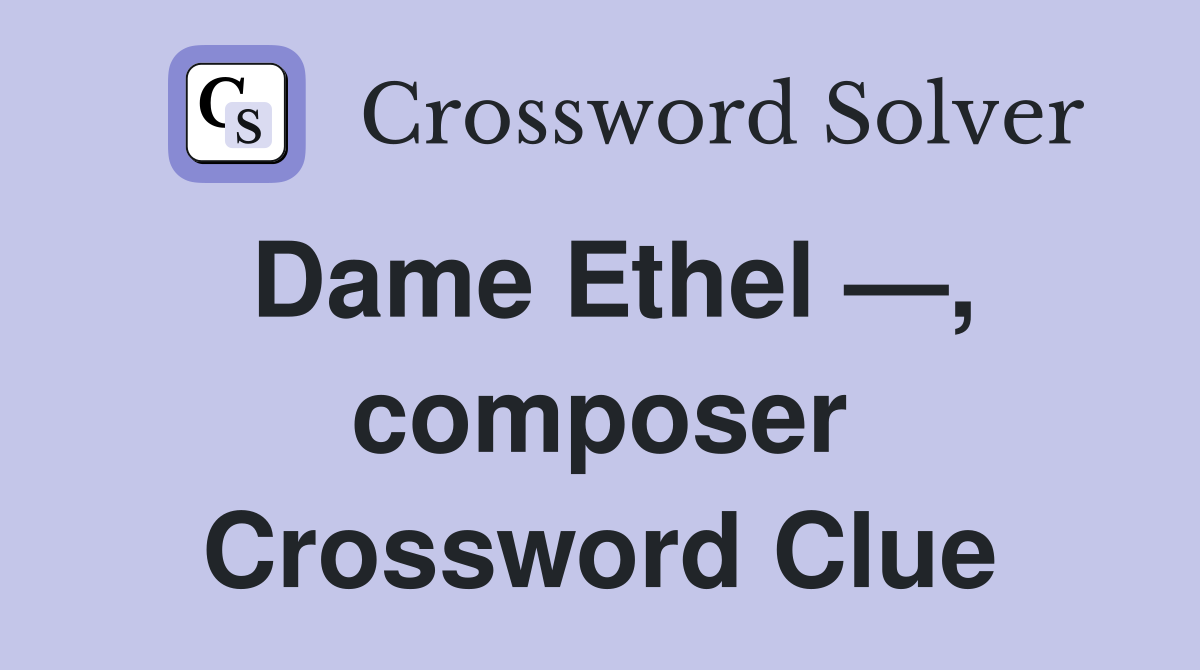 Dame Ethel —, composer Crossword Clue