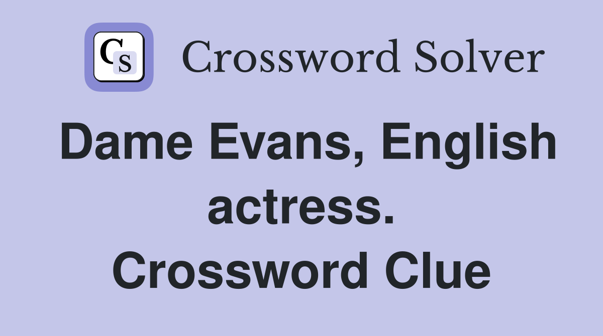 Dame Evans, English actress. Crossword Clue