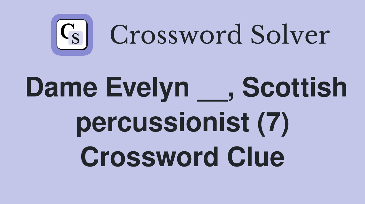 Dame Evelyn __, Scottish percussionist (7) Crossword Clue