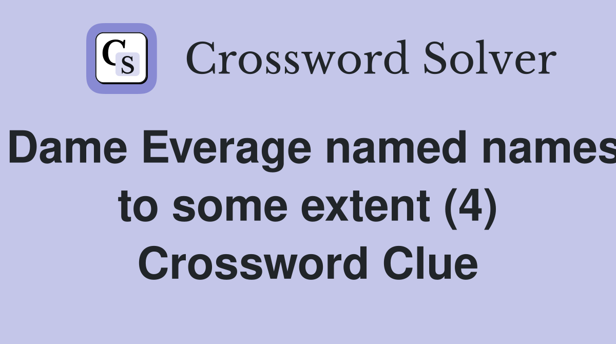 Dame Everage named names to some extent (4) Crossword Clue