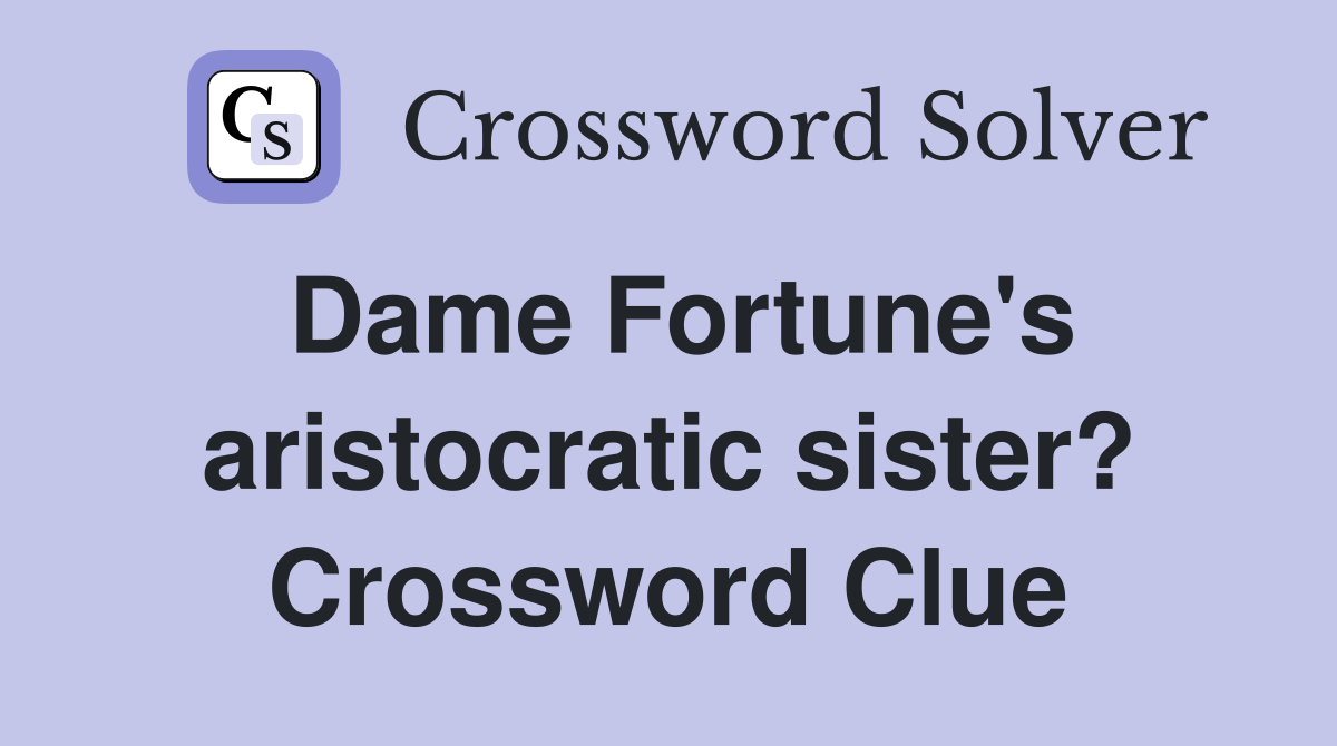 Dame Fortune's aristocratic sister? Crossword Clue