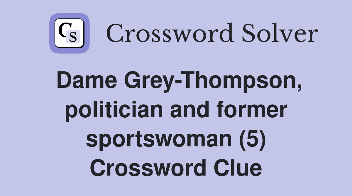 Dame Grey-Thompson, politician and former sportswoman (5) Crossword Clue