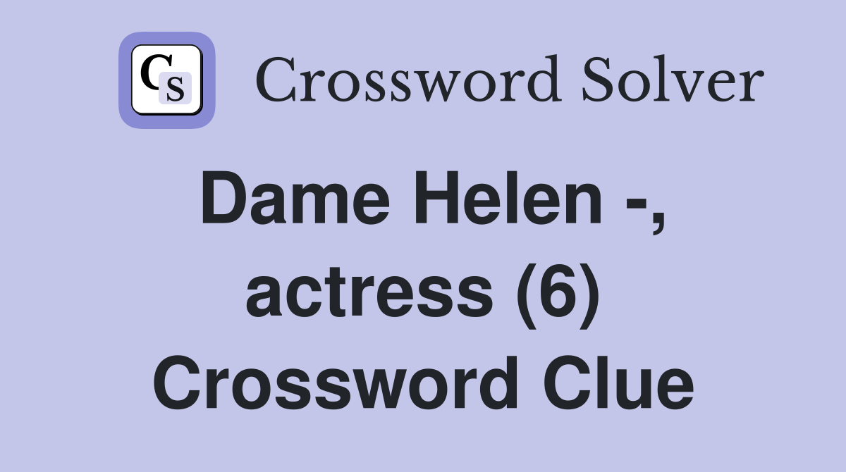 Dame Helen -, actress (6) Crossword Clue