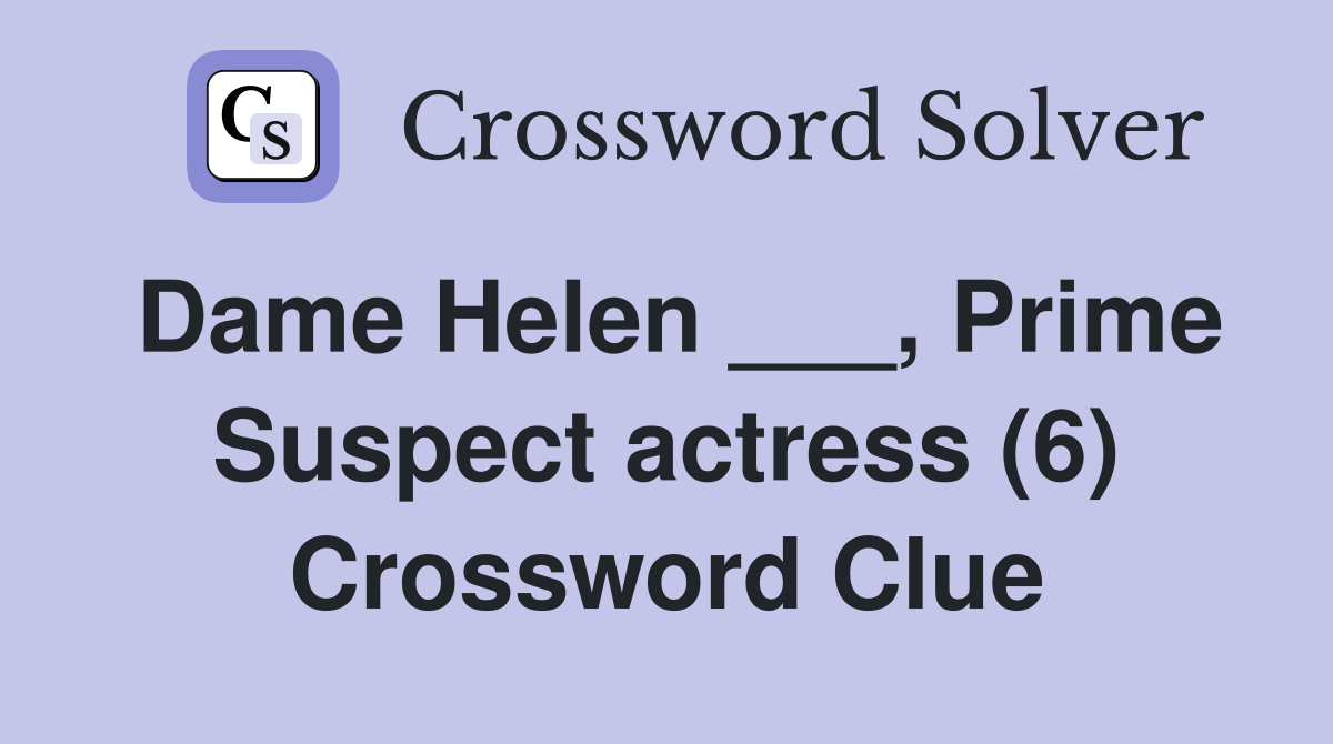 Dame Helen ___, Prime Suspect actress (6) Crossword Clue