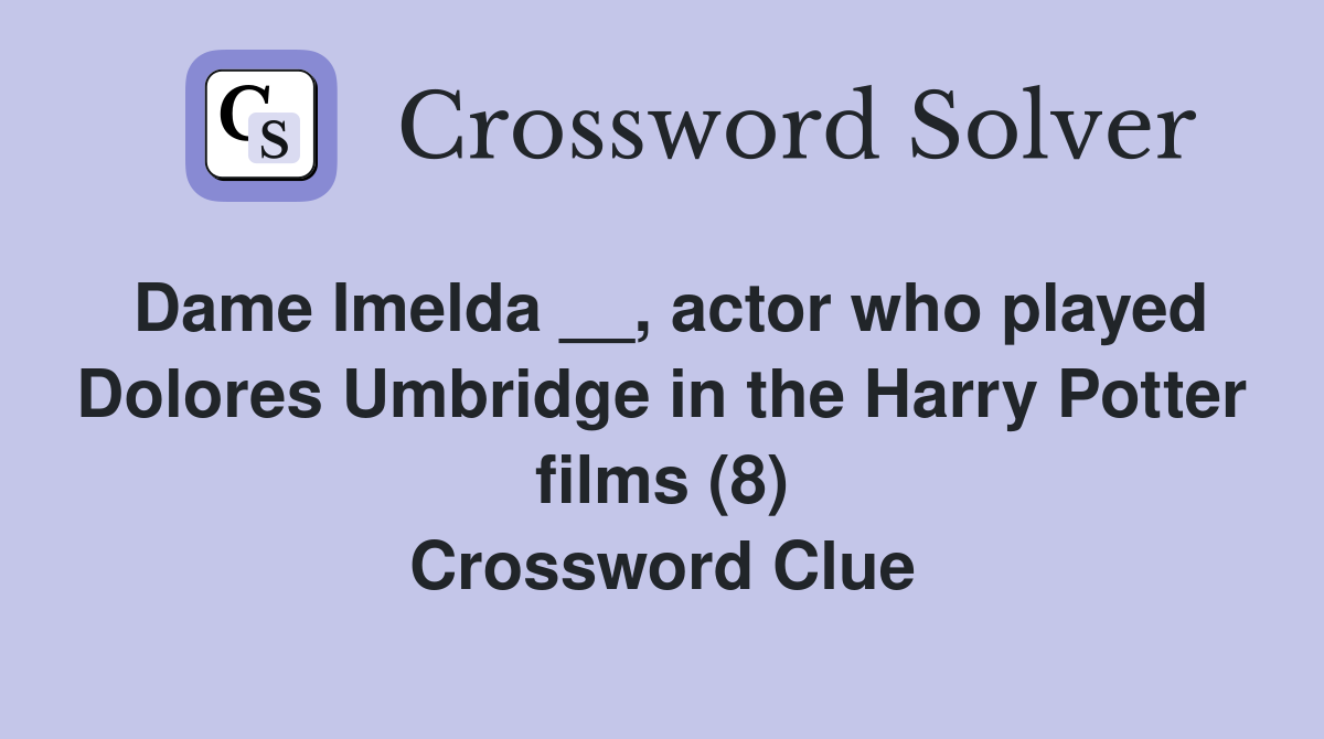 Dame Imelda __, actor who played Dolores Umbridge in the Harry Potter films (8) Crossword Clue
