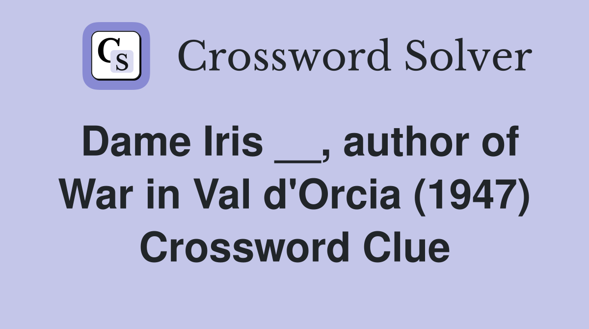 Dame Iris __, author of War in Val d'Orcia (1947) Crossword Clue