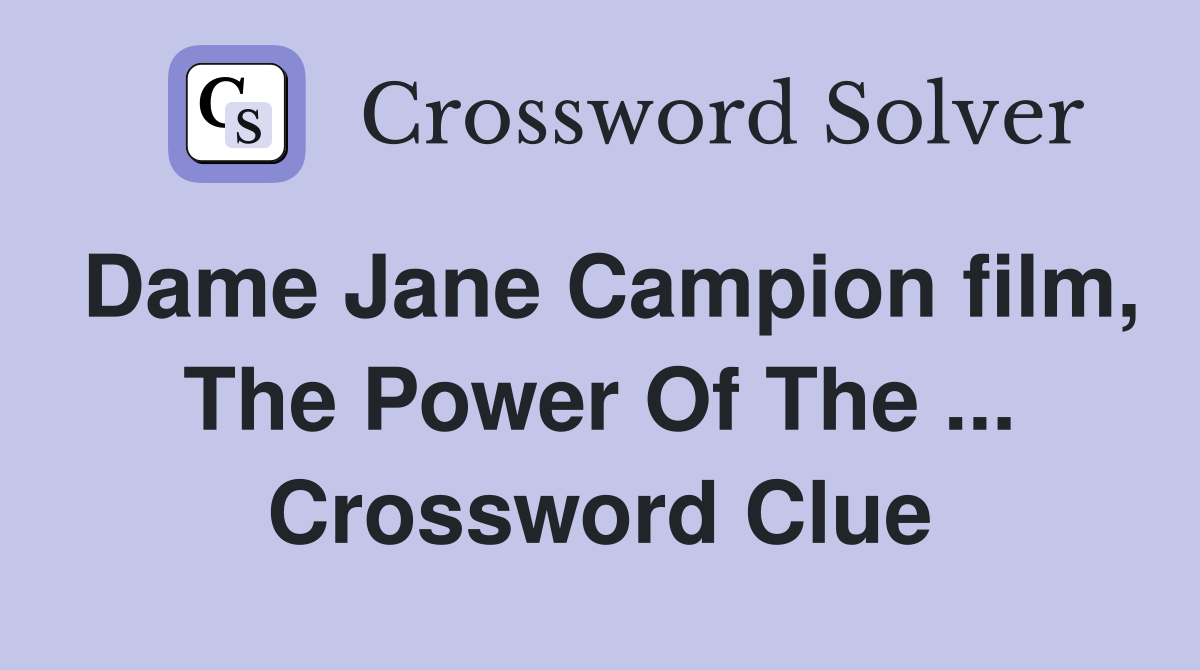 Dame Jane Campion film, The Power Of The ... Crossword Clue