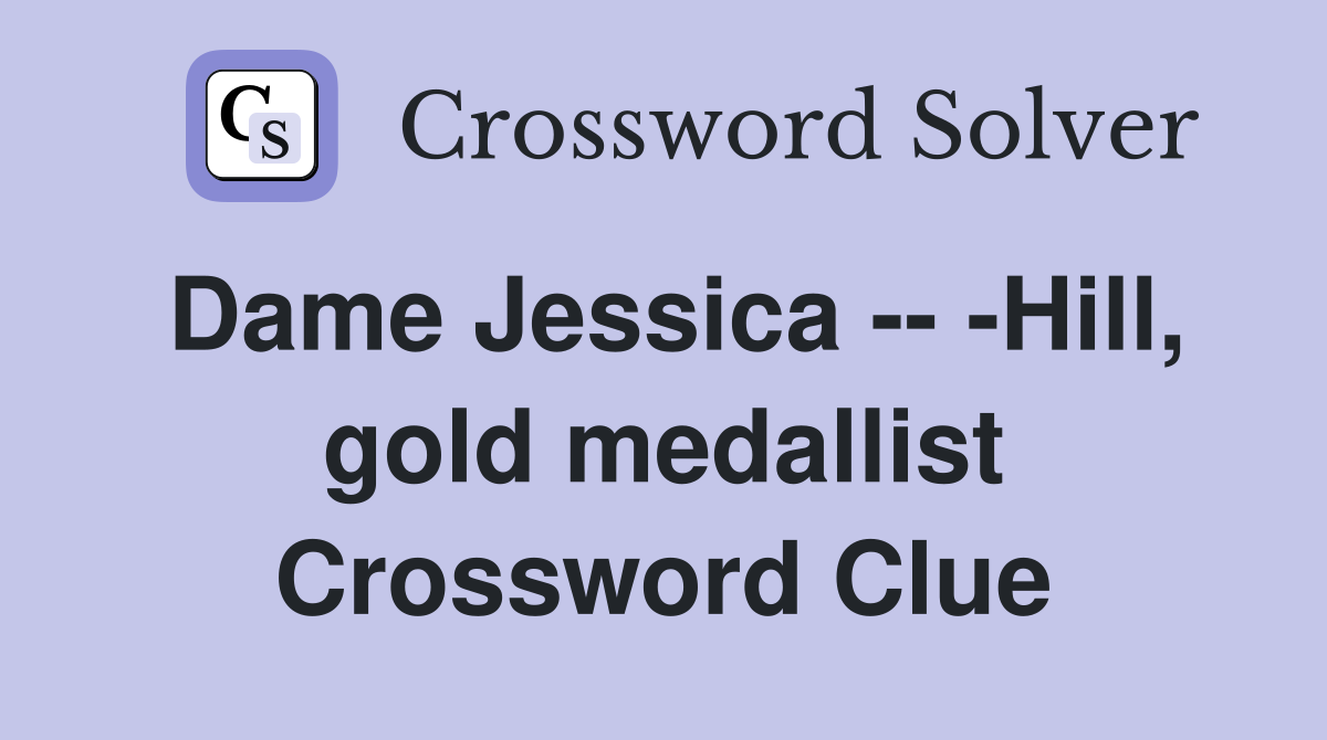 Dame Jessica -- -Hill, gold medallist Crossword Clue