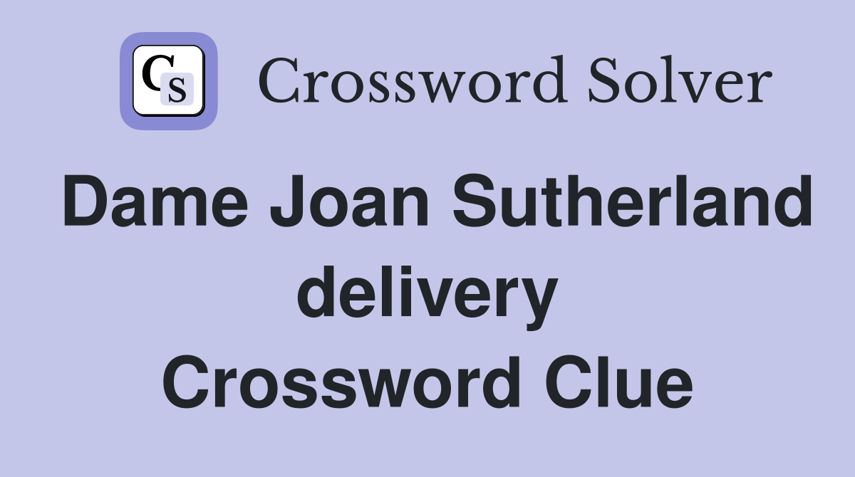 Dame Joan Sutherland delivery Crossword Clue