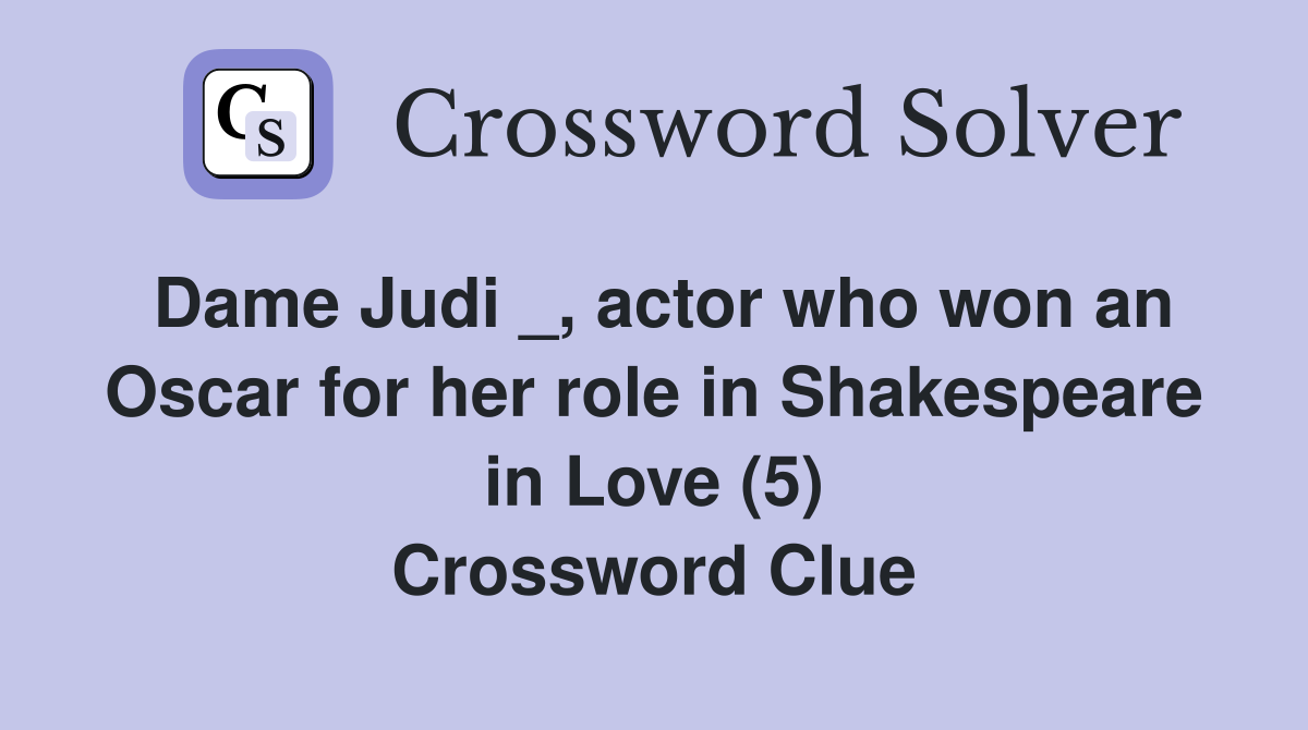Dame Judi _, actor who won an Oscar for her role in Shakespeare in Love (5) Crossword Clue
